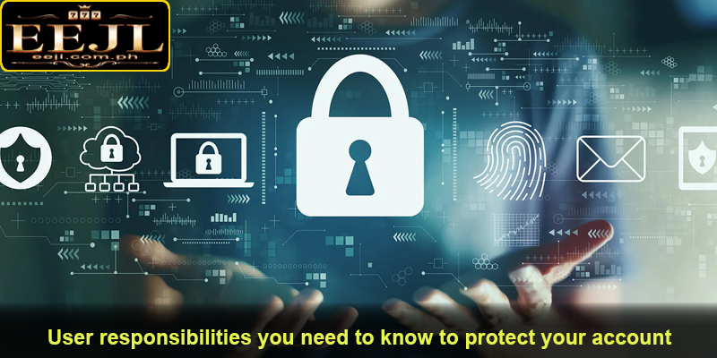 User responsibilities you need to know to protect your account